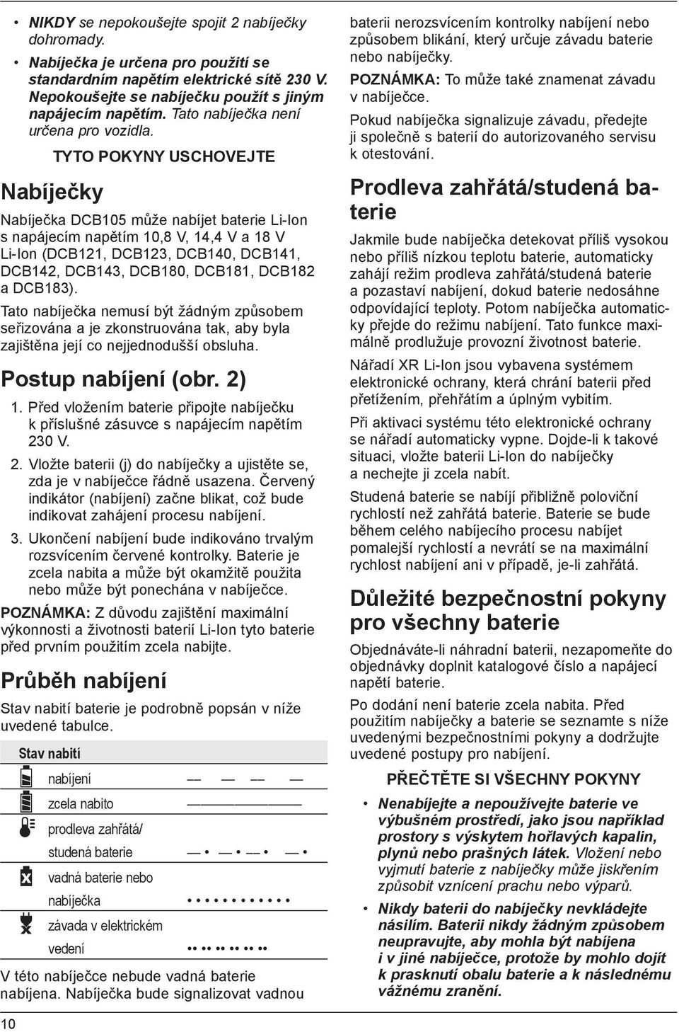 Nabíječky TYTO POKYNY USCHOVEJTE Nabíječka DCB105 může nabíjet baterie Li-Ion s napájecím napětím 10,8 V, 14,4 V a 18 V Li-Ion (DCB121, DCB123, DCB140, DCB141, DCB142, DCB143, DCB180, DCB181, DCB182