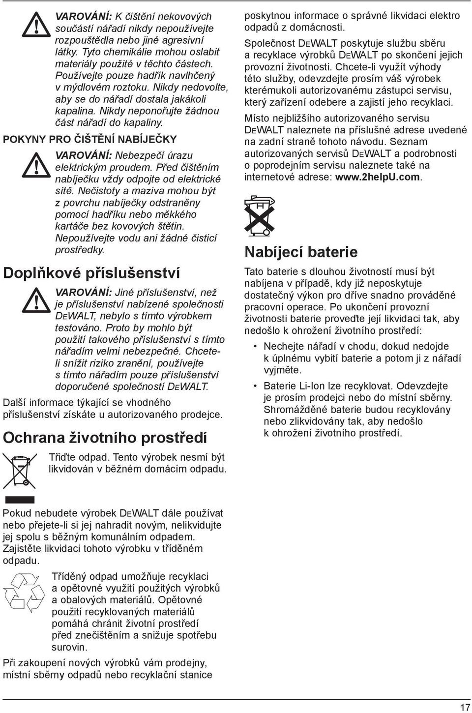 POKYNY PRO ČIŠTĚNÍ NABÍJEČKY VAROVÁNÍ: Nebezpečí úrazu elektrickým proudem. Před čištěním nabíječku vždy odpojte od elektrické sítě.