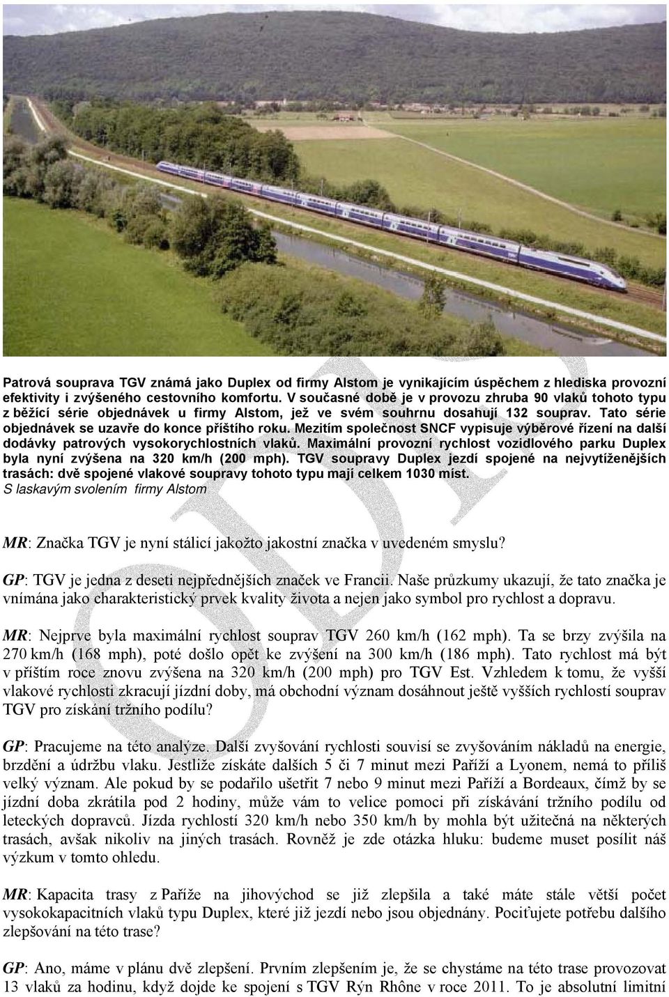 Mezitím společnost SNCF vypisuje výběrové řízení na další dodávky patrových vysokorychlostních vlaků. Maximální provozní rychlost vozidlového parku Duplex byla nyní zvýšena na 320 km/h (200 mph).