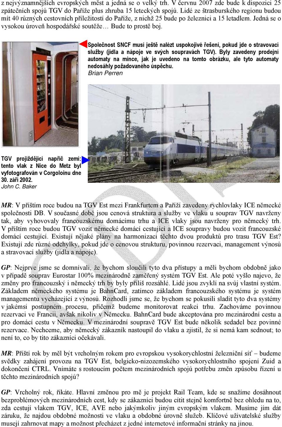 Společnost SNCF musí ještě nalézt uspokojivé řešení, pokud jde o stravovací služby (jídla a nápoje ve svých soupravách TGV).