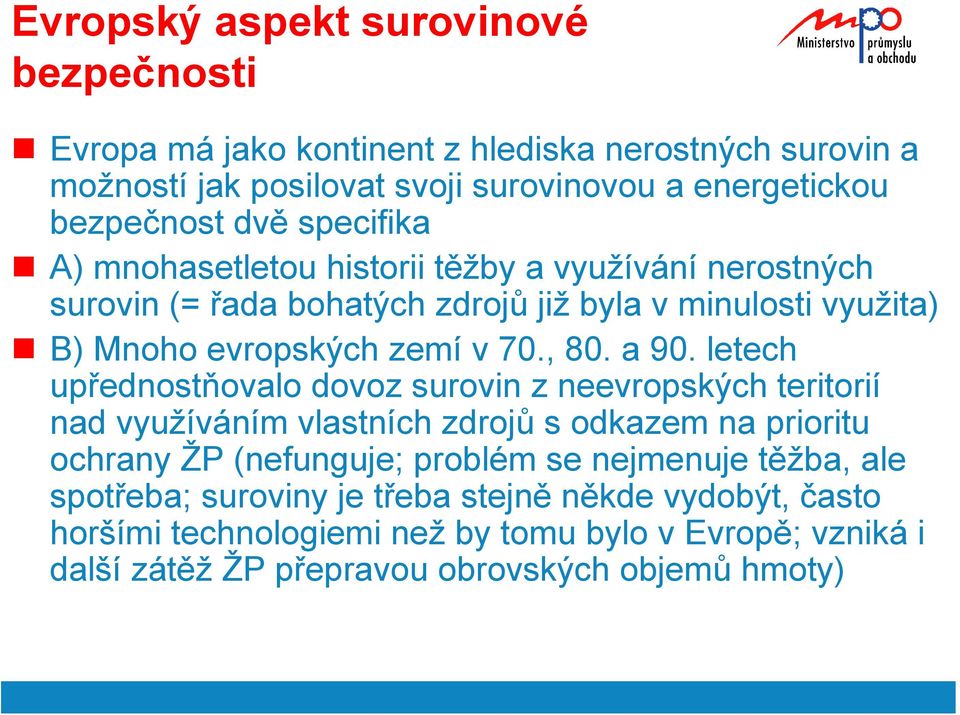 letech upřednostňovalo dovoz surovin z neevropských teritorií nad využíváním vlastních zdrojů s odkazem na prioritu ochrany ŽP (nefunguje; problém se nejmenuje těžba,