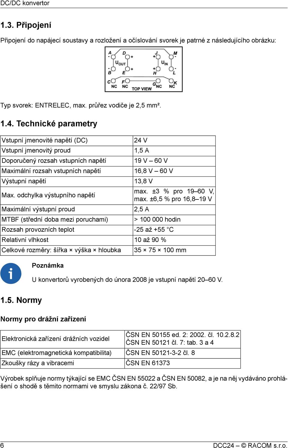 odchylka výstupního napětí Maximální výstupní proud MTBF (střední doba mezi poruchami) Rozsah provozních teplot Relativní vlhkost Celkové rozměry: šířka výška hloubka 24 V 1,5 A 19 V 60 V 16,8 V 60 V