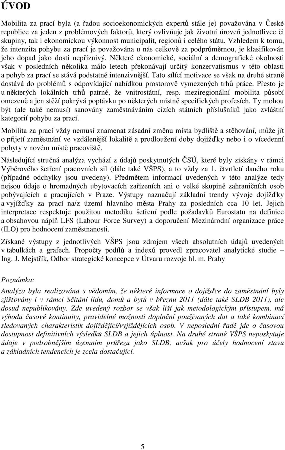 Některé ekonomické, sociální a demografické okolnosti však v posledních několika málo letech překonávají určitý konzervatismus v této oblasti a pohyb za prací se stává podstatně intenzivnější.