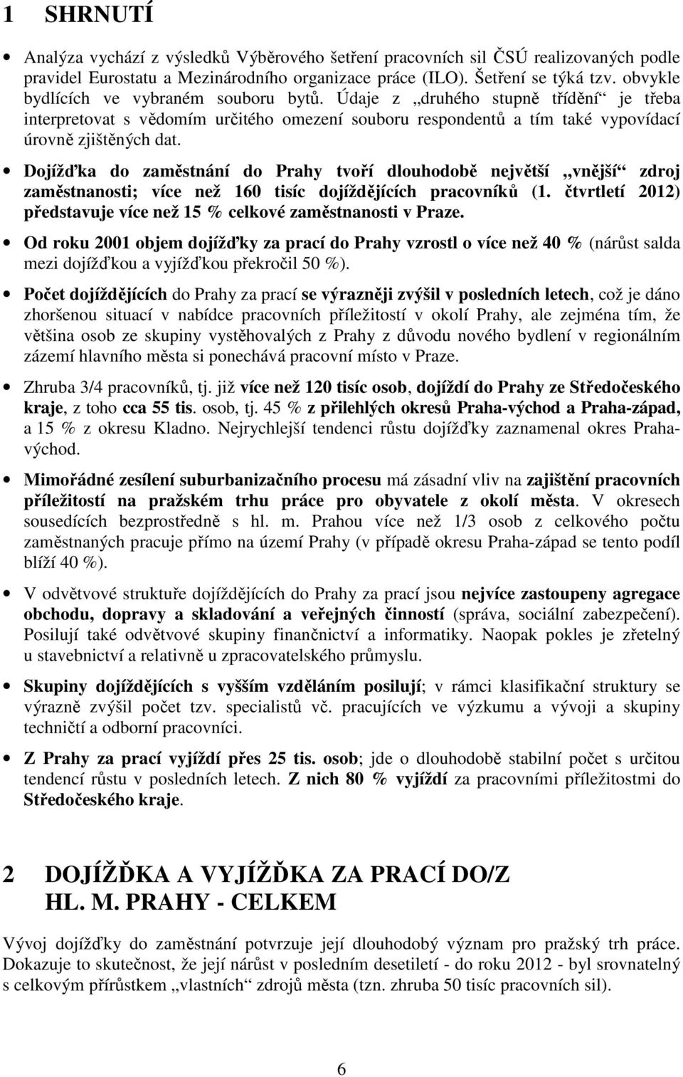 Dojížďka do zaměstnání do Prahy tvoří dlouhodobě největší vnější zdroj zaměstnanosti; více než 160 tisíc dojíždějících pracovníků (1.