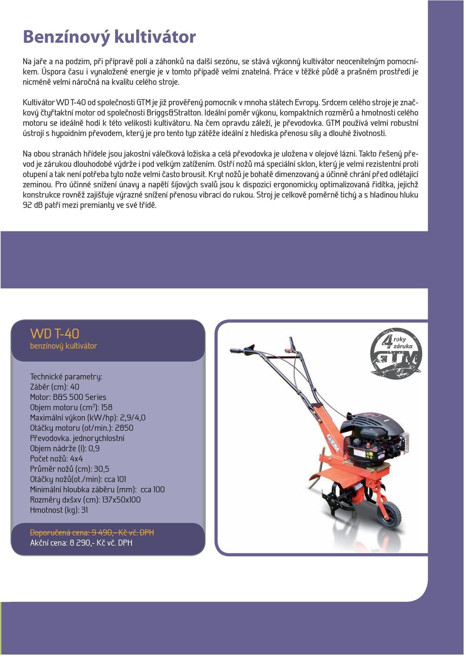 Kultivátor WD T-40 od společnosti GTM je již prověřený pomocník v mnoha státech Evropy. Srdcem celého stroje je značkový čtyřtaktní motor od společnosti Briggs&Stratton.