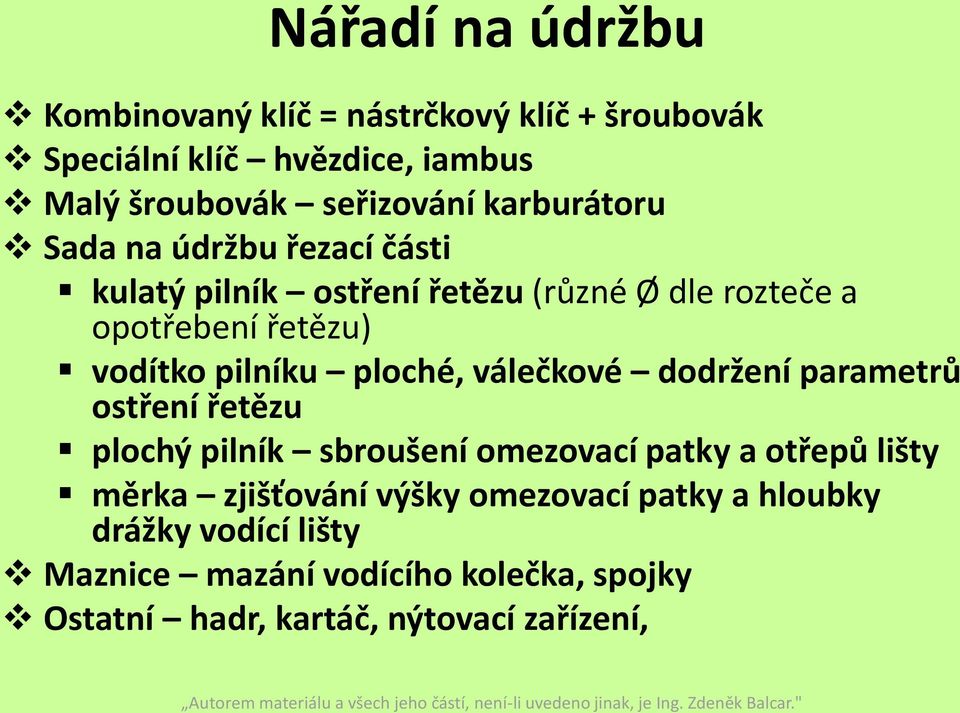 ploché, válečkové dodržení parametrů ostření řetězu plochý pilník sbroušení omezovací patky a otřepů lišty měrka zjišťování