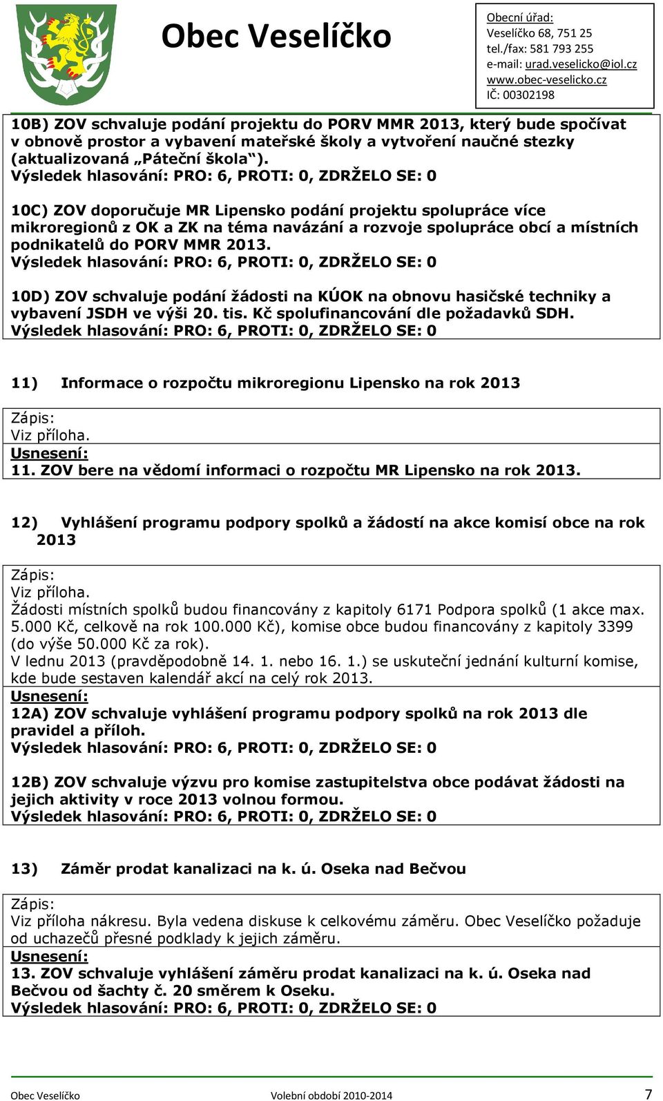 10D) ZOV schvaluje podání žádosti na KÚOK na obnovu hasičské techniky a vybavení JSDH ve výši 20. tis. Kč spolufinancování dle požadavků SDH.