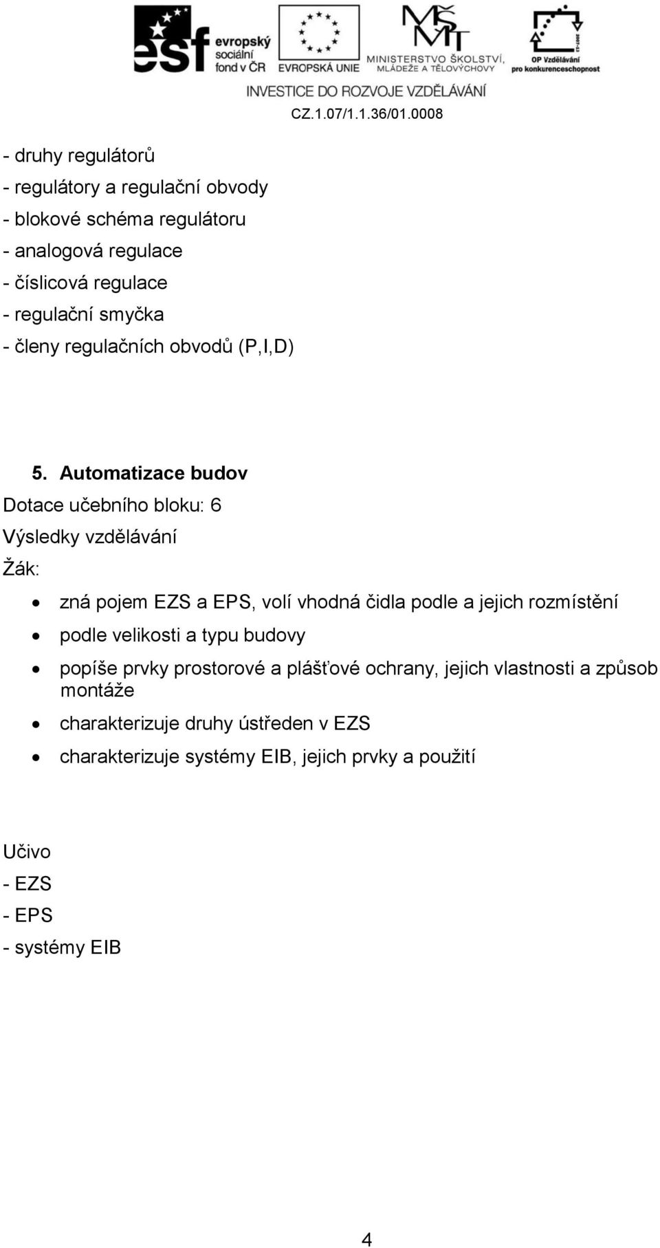 Automatizace budov Dotace učebního bloku: 6 zná pojem EZS a EPS, volí vhodná čidla podle a jejich rozmístění podle velikosti a typu