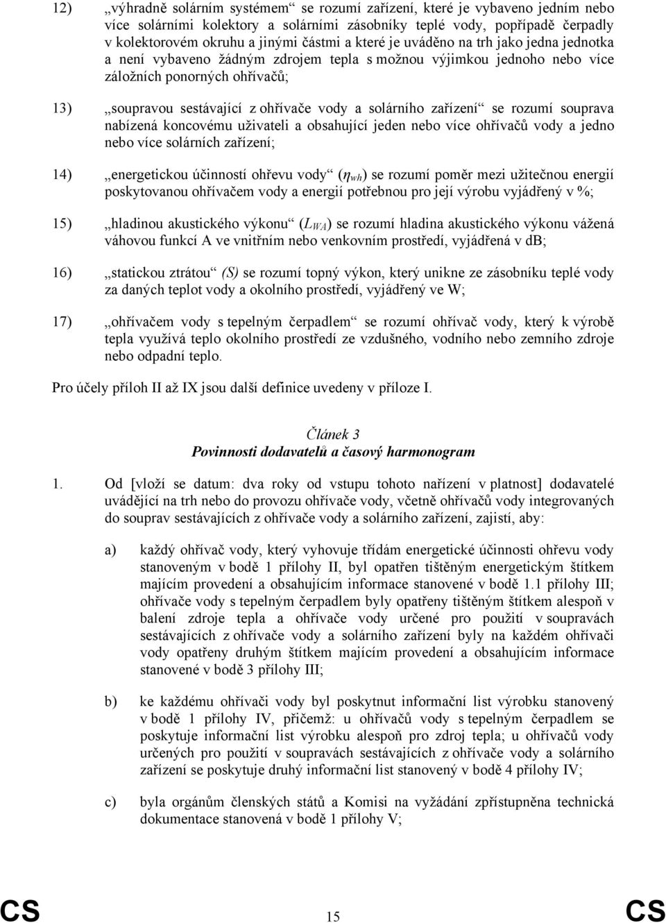 solárního zařízení se rozumí souprava nabízená koncovému uživateli a obsahující jeden nebo více ohřívačů vody a jedno nebo více solárních zařízení; 14) energetickou účinností ohřevu vody (η wh ) se