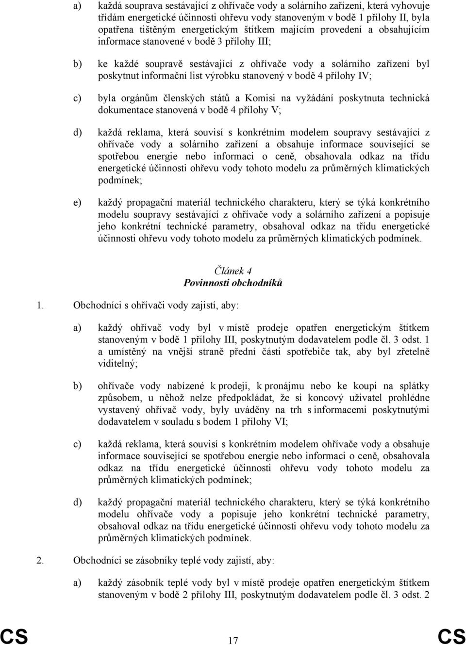 4 přílohy IV; c) byla orgánům členských států a Komisi na vyžádání poskytnuta technická dokumentace stanovená v bodě 4 přílohy V; d) každá reklama, která souvisí s konkrétním modelem soupravy