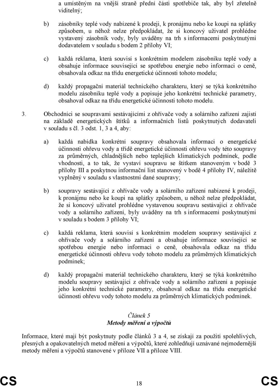 konkrétním modelem zásobníku teplé vody a obsahuje informace související se spotřebou energie nebo informaci o ceně, obsahovala odkaz na třídu energetické účinnosti tohoto modelu; d) každý propagační