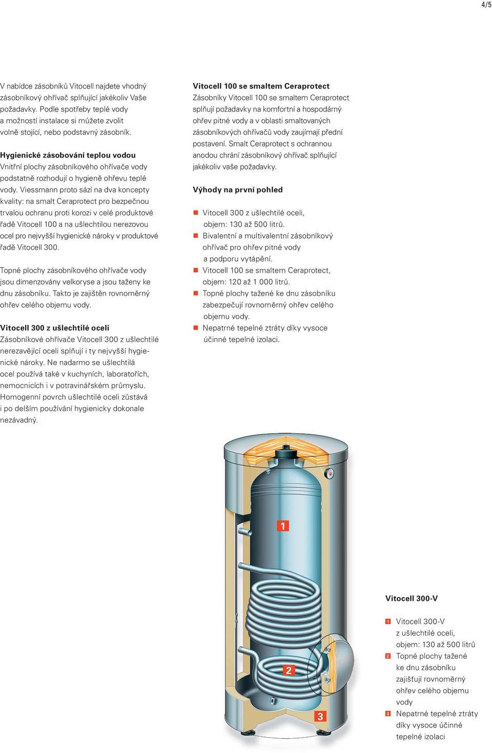 Hygienické zásobování teplou vodou Vnitřní plochy zásobníkového ohřívače vody podstatně rozhodují o hygieně ohřevu teplé vody.