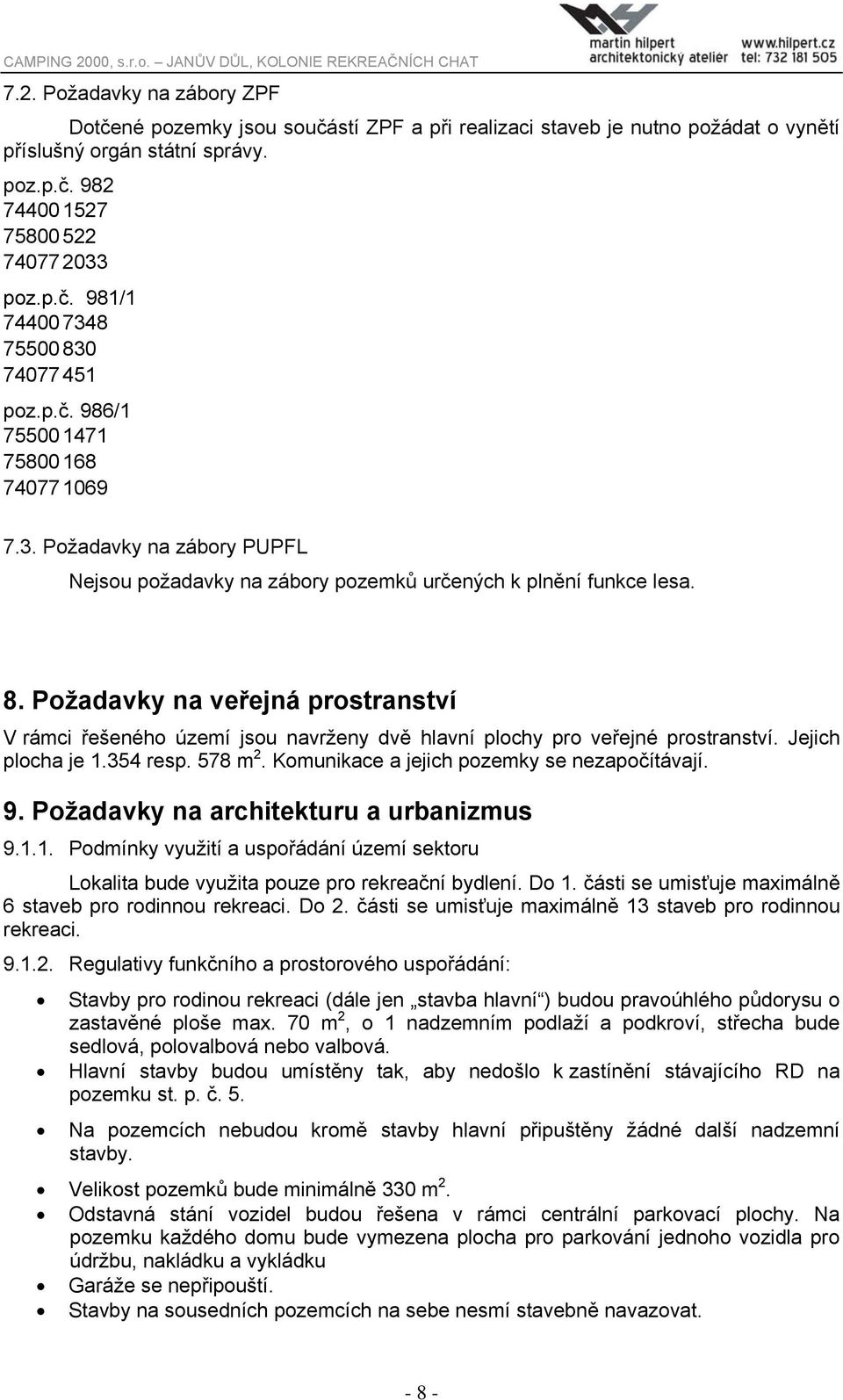 Požadavky na veřejná prostranství V rámci řešeného území jsou navrženy dvě hlavní plochy pro veřejné prostranství. Jejich plocha je 1.354 resp. 578 m 2. Komunikace a jejich pozemky se nezapočítávají.