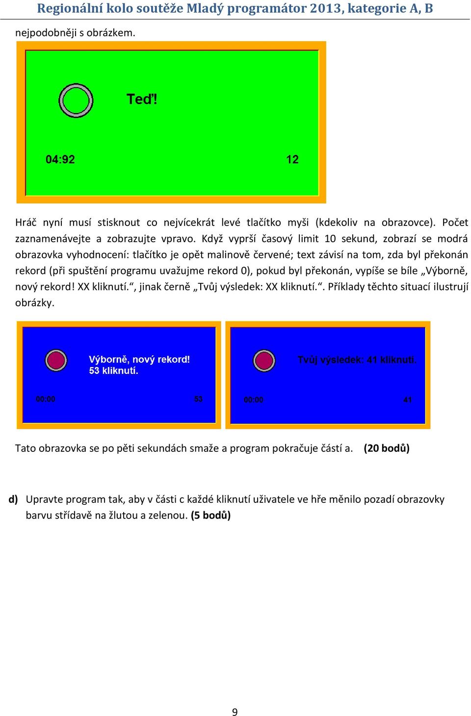 uvažujme rekord 0), pokud byl překonán, vypíše se bíle Výborně, nový rekord! XX kliknutí., jinak černě Tvůj výsledek: XX kliknutí.. Příklady těchto situací ilustrují obrázky.
