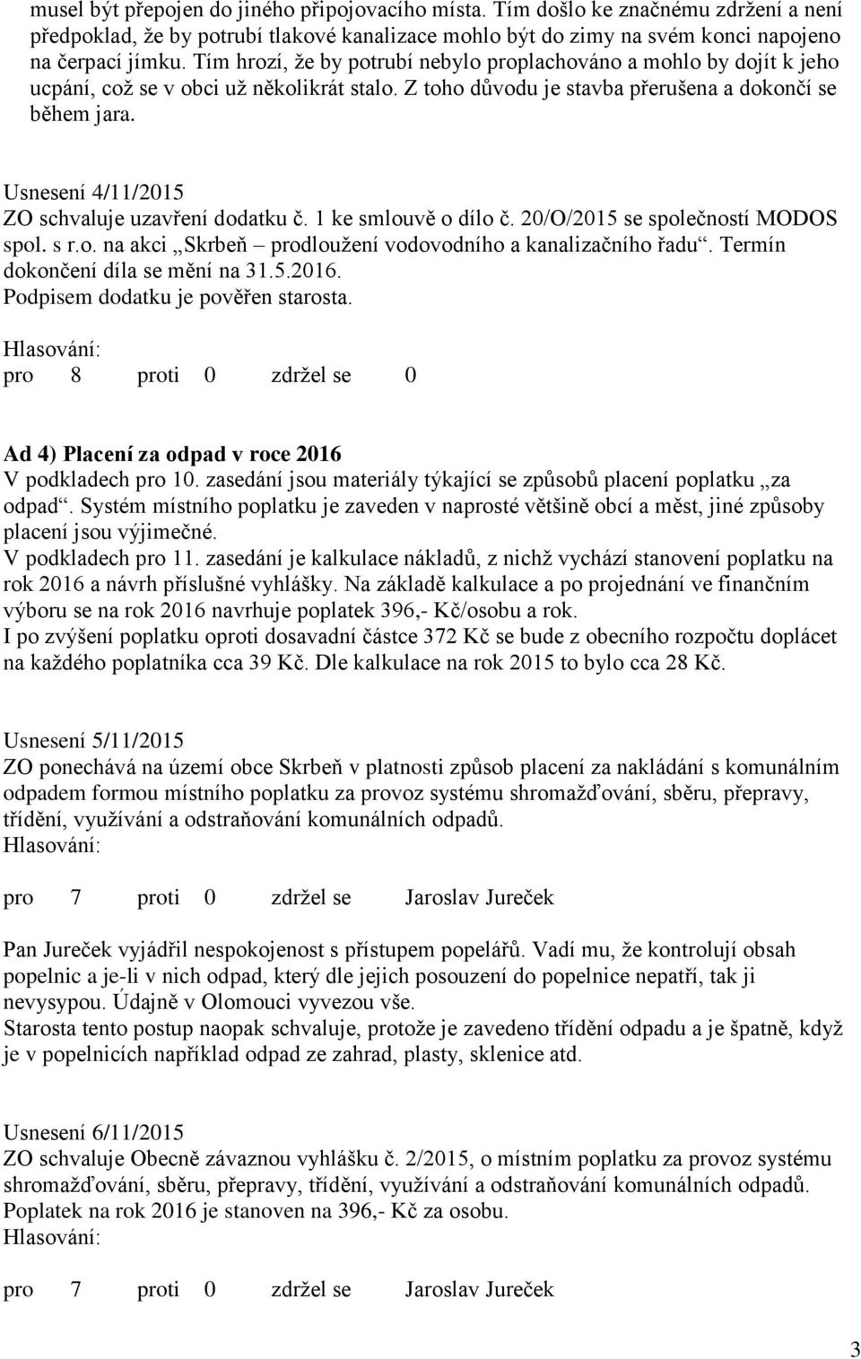 Usnesení 4/11/2015 ZO schvaluje uzavření dodatku č. 1 ke smlouvě o dílo č. 20/O/2015 se společností MODOS spol. s r.o. na akci Skrbeň prodloužení vodovodního a kanalizačního řadu.