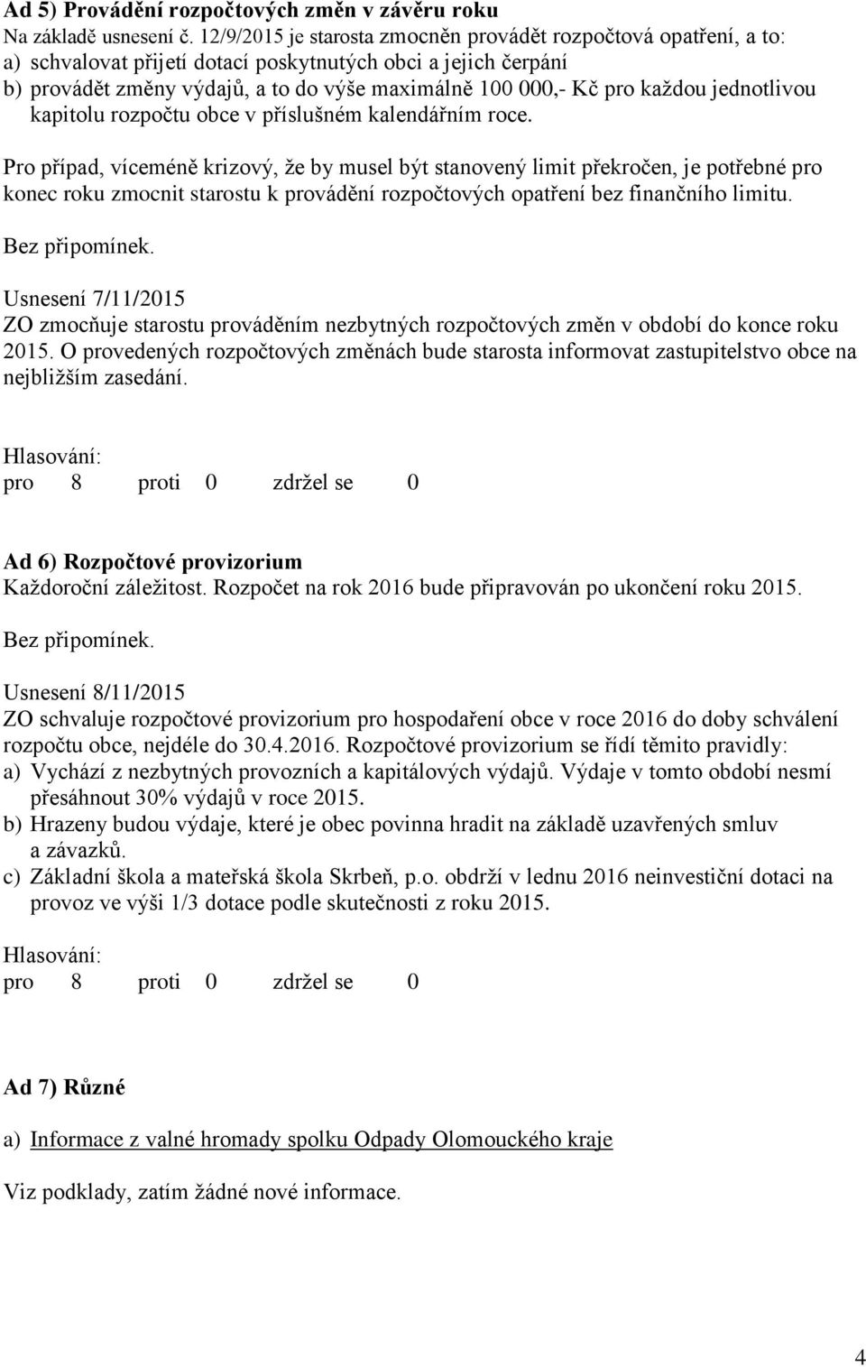 každou jednotlivou kapitolu rozpočtu obce v příslušném kalendářním roce.