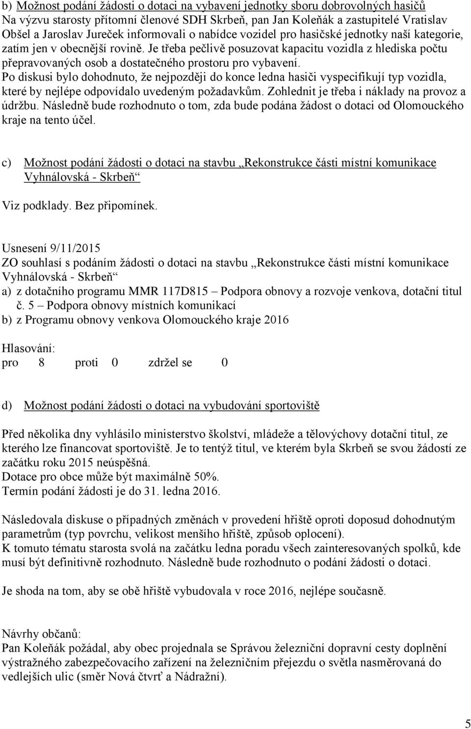 Je třeba pečlivě posuzovat kapacitu vozidla z hlediska počtu přepravovaných osob a dostatečného prostoru pro vybavení.