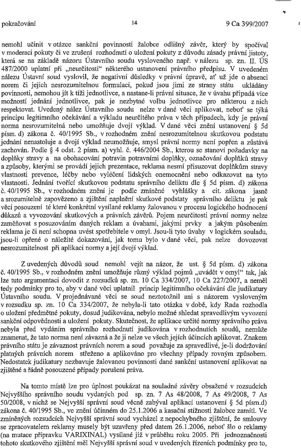 V uvedeném nálezu Ústavní soud vyslovil, že negativní důsledky v právní úpravě, ať už jde o absenci norem či jejich nesrozumitelnou formulaci, pokud jsou jimi ze strany státu ukládány povinnosti,