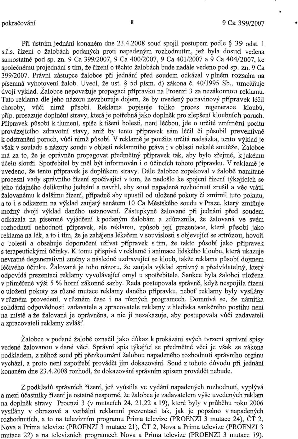 Uvedl, že ust. 5d písm. d) zákona č. 40/1995 Sb., umožňuje dvojí výklad. Žalobce nepovažuje propagaci přípravku na Proenzi 3 za nezákonnou reklamu.