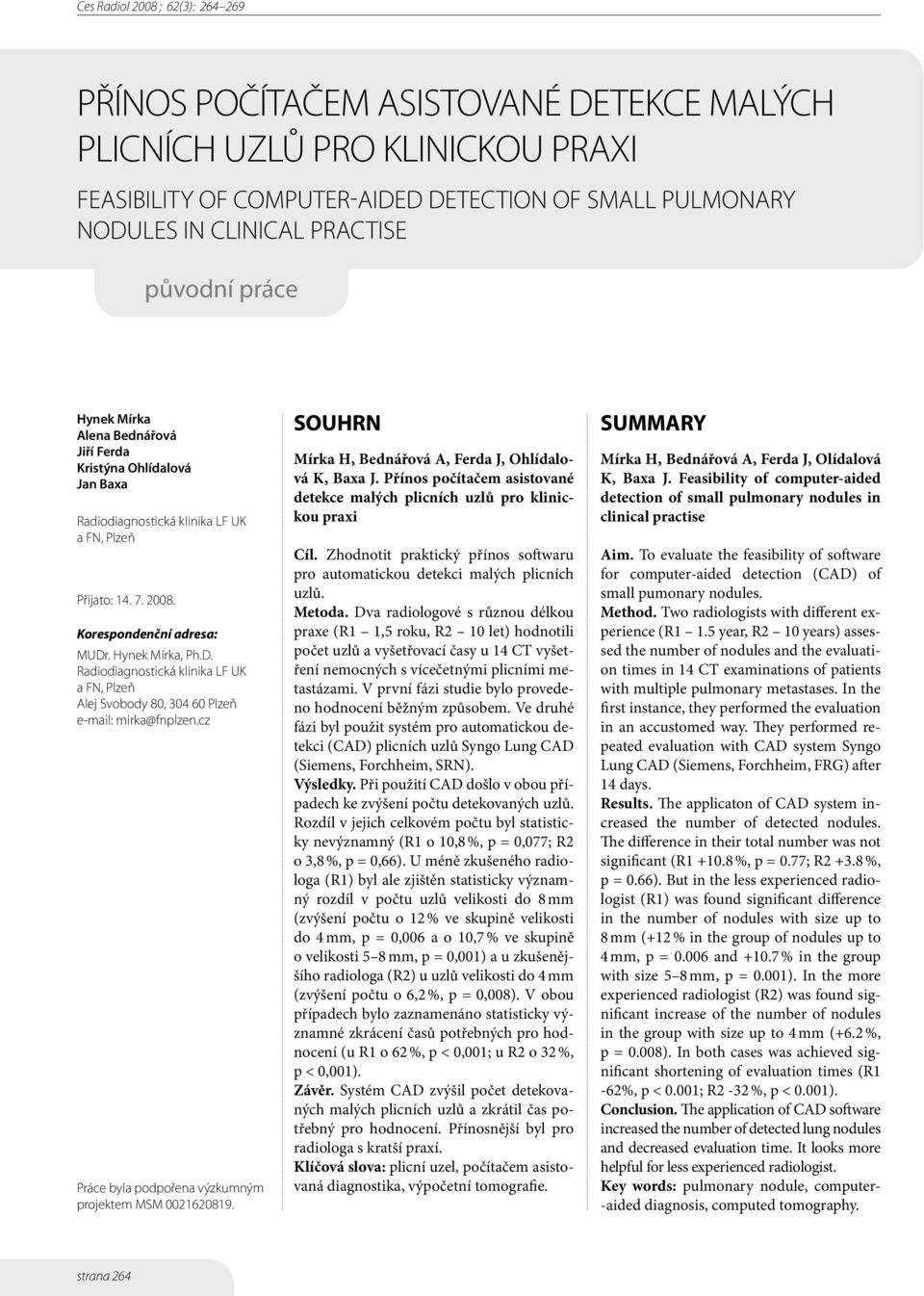 . Hynek Mírka, Ph.D. Radiodiagnostická klinika LF UK a FN, Plzeň Alej Svobody 80, 304 60 Plzeň e-mail: mirka@fnplzen.cz Práce byla podpořena výzkumným projektem MSM 0021620819.