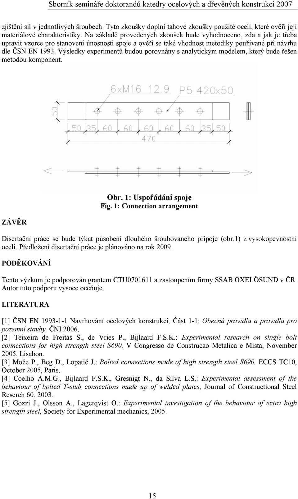 Výsledky experimentů budou porovnány s analytickým modelem, který bude řešen metodou komponent. ZÁVĚR Obr. 1: Uspořádání spoje Fig.