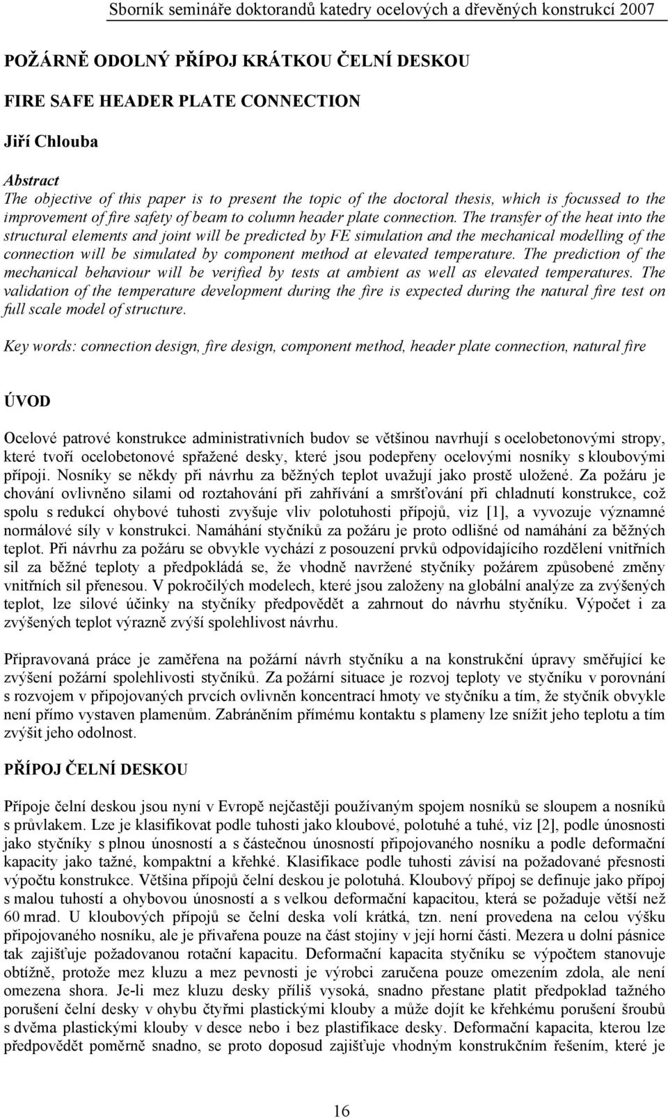 The transfer of the heat into the structural elements and joint will be predicted by FE simulation and the mechanical modelling of the connection will be simulated by component method at elevated