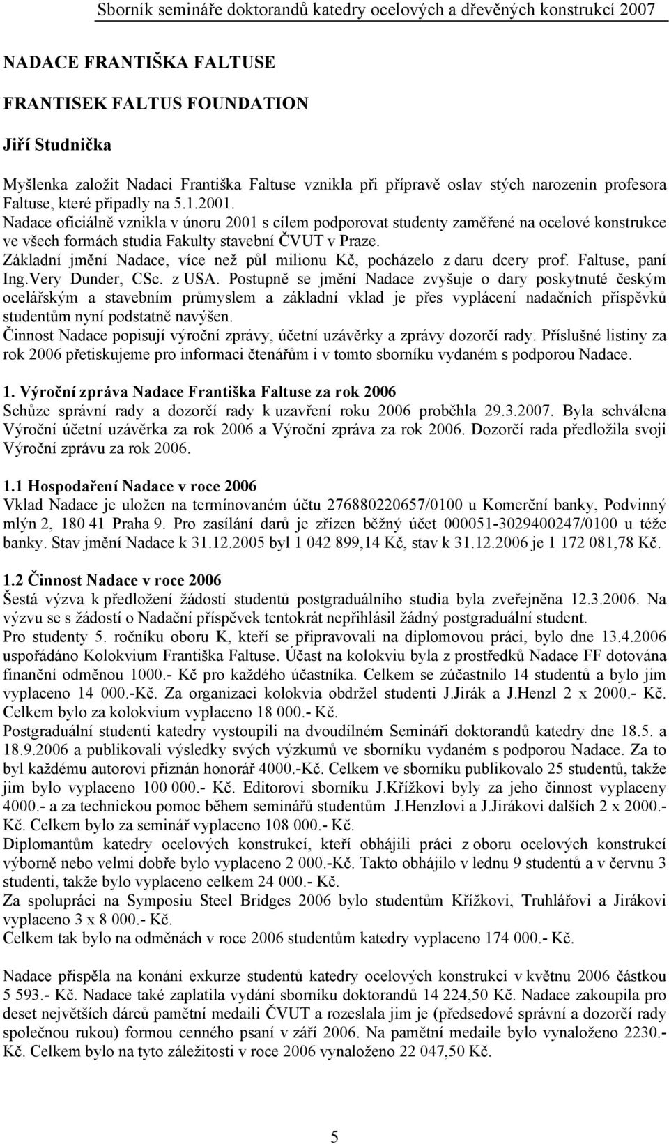Základní jmění Nadace, více než půl milionu Kč, pocházelo z daru dcery prof. Faltuse, paní Ing.Very Dunder, CSc. z USA.
