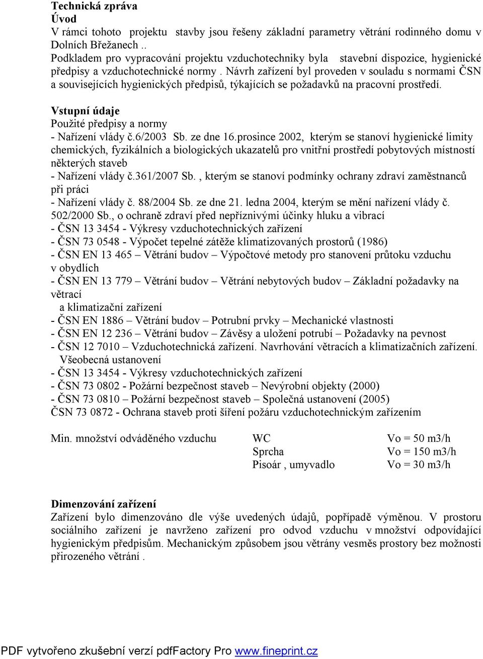 Návrh zařízení byl proveden v souladu s normami ČSN a souvisejících hygienických předpisů, týkajících se požadavků na pracovní prostředí. Vstupní údaje Použité předpisy a normy - Nařízení vlády č.