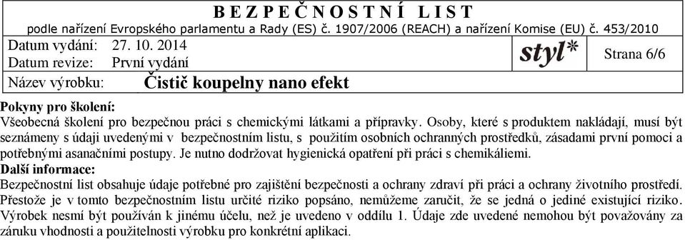 Je nutno dodržovat hygienická opatření při práci s chemikáliemi.