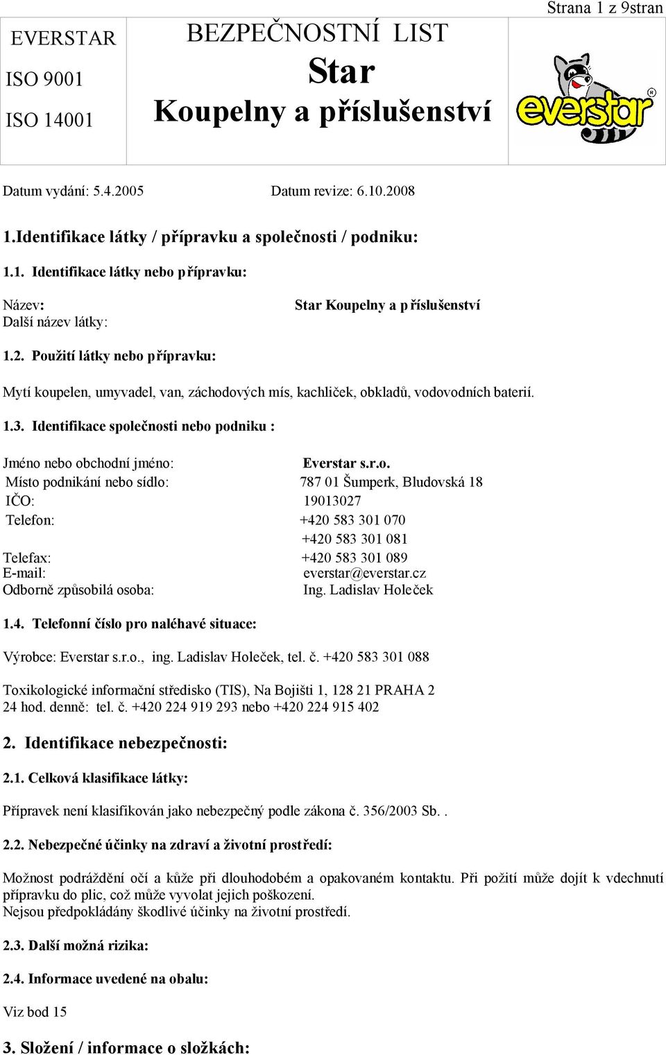 cz Odborně způsobilá osoba: Ing. Ladislav Holeček 1.4. Telefonní číslo pro naléhavé situace: Výrobce: Everstar s.r.o., ing. Ladislav Holeček, tel. č. +420 583 301 088 Toxikologické informační středisko (TIS), Na Bojišti 1, 128 21 PRAHA 2 24 hod.