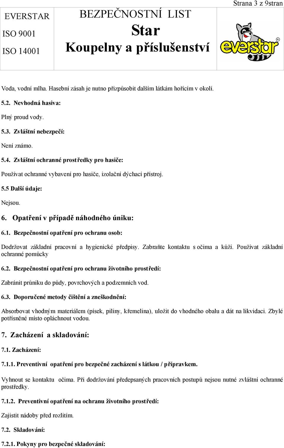 Bezpečnostní opatření pro ochranu osob: Dodržovat základní pracovní a hygienické předpisy. Zabraňte kontaktu s očima a kůží. Používat základní ochranné pomůcky 6.2.