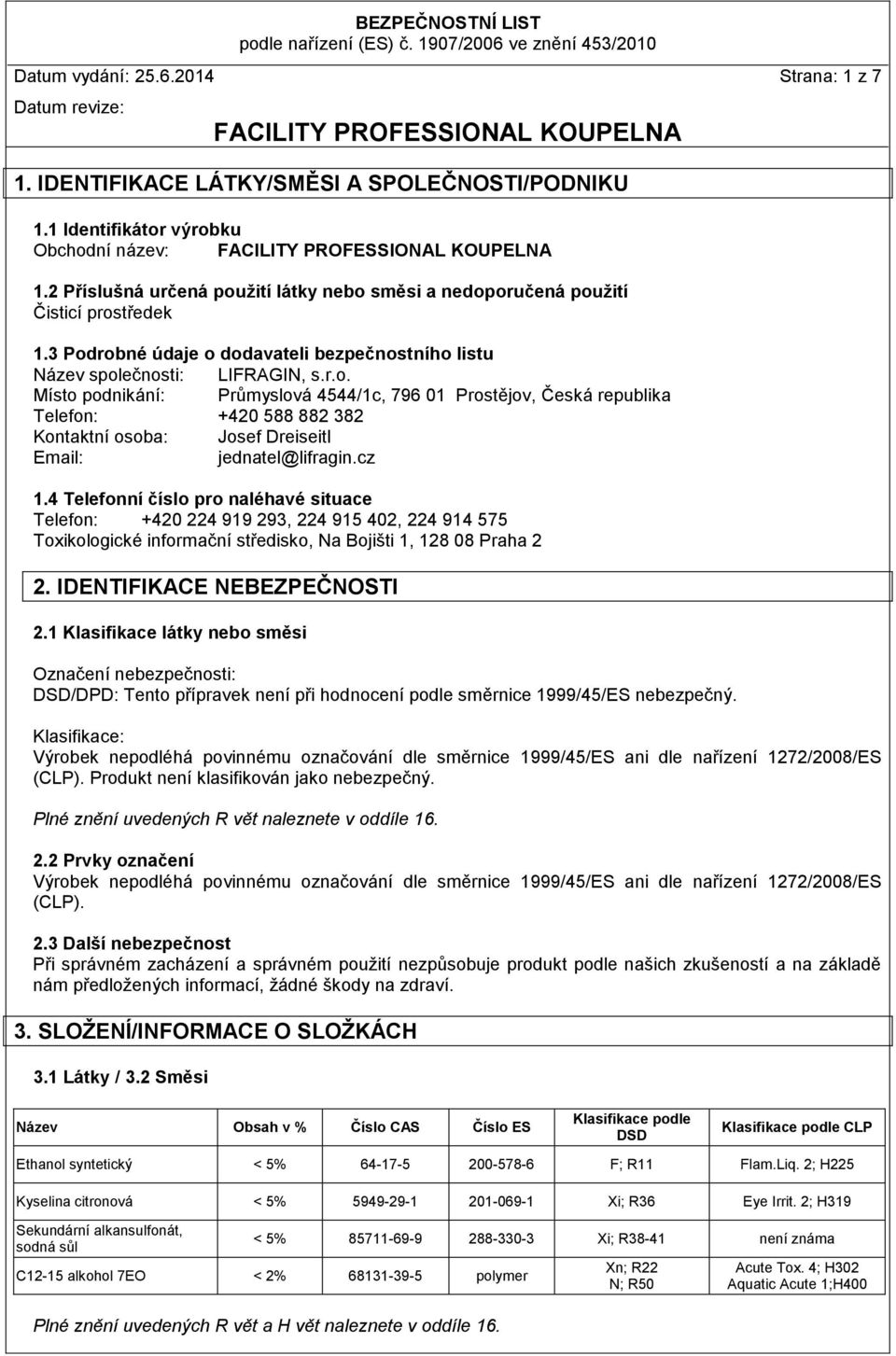 cz 1.4 Telefonní číslo pro naléhavé situace Telefon: +420 224 919 293, 224 915 402, 224 914 575 Toxikologické informační středisko, Na Bojišti 1, 128 08 Praha 2 2. IDENTIFIKACE NEBEZPEČNOSTI 2.