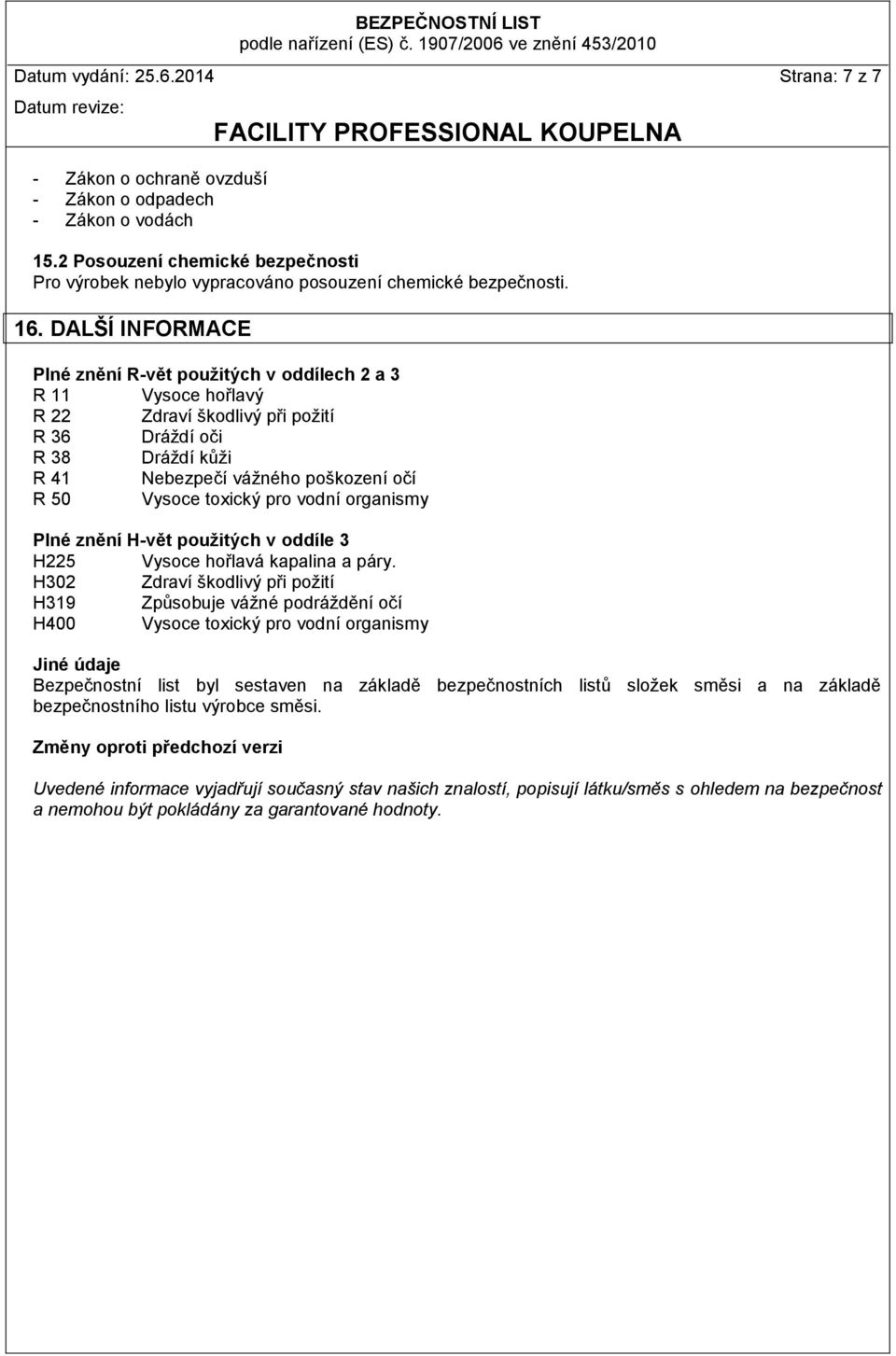 toxický pro vodní organismy Plné znění H-vět použitých v oddíle 3 H225 Vysoce hořlavá kapalina a páry.