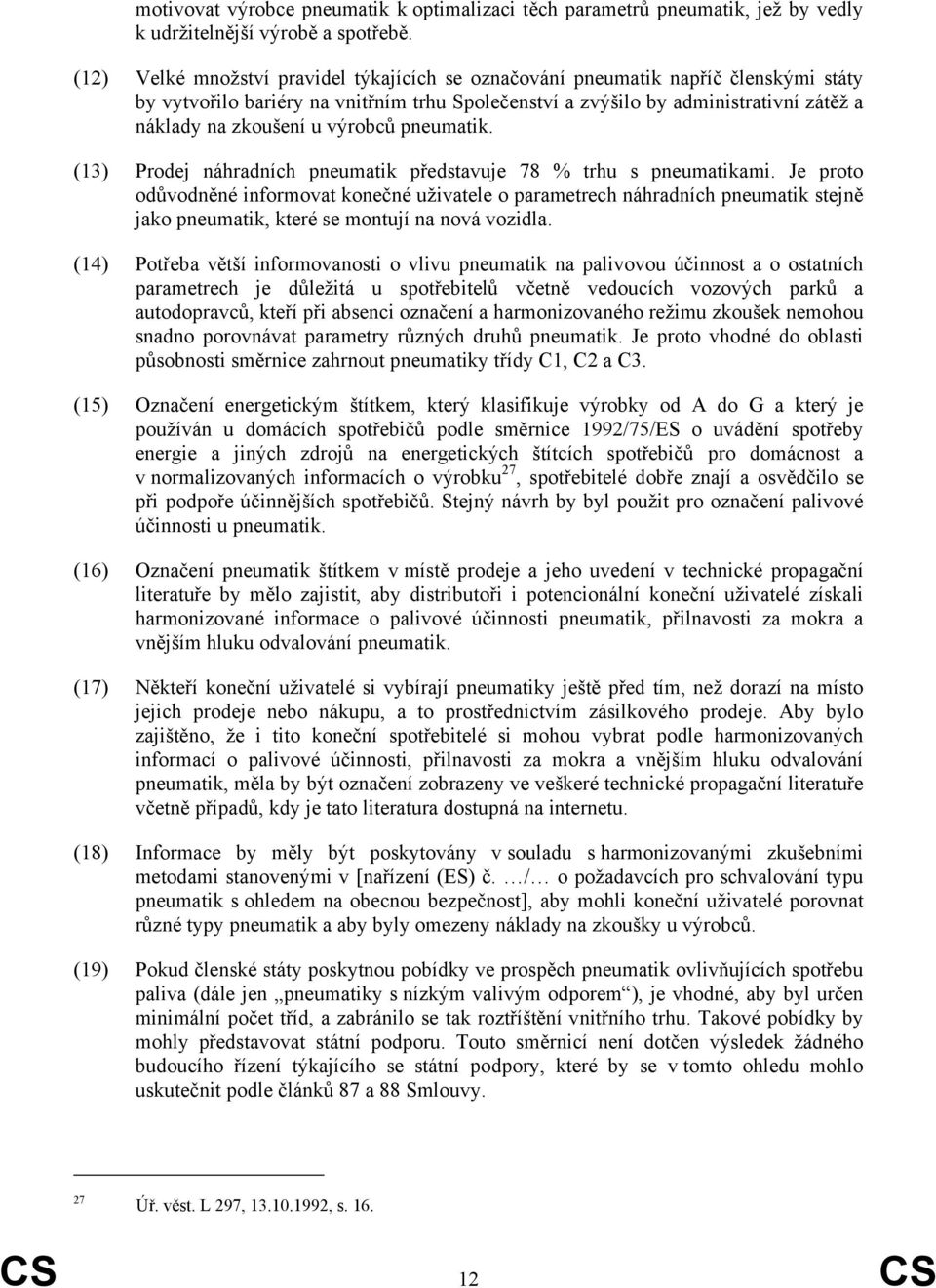 výrobců pneumatik. (13) Prodej náhradních pneumatik představuje 78 % trhu s pneumatikami.