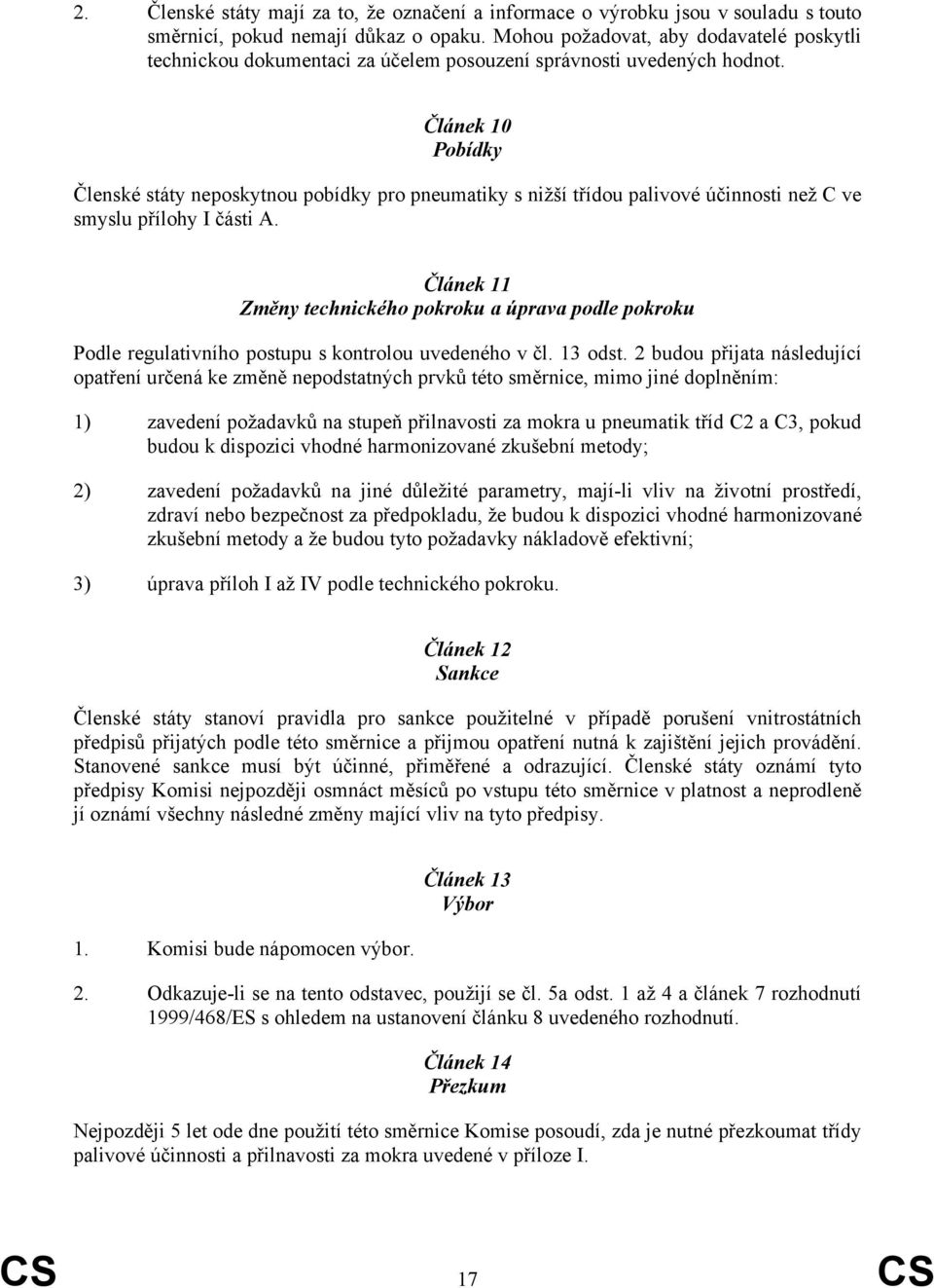 Článek 10 Pobídky Členské státy neposkytnou pobídky pro pneumatiky s nižší třídou palivové účinnosti než C ve smyslu přílohy I části A.