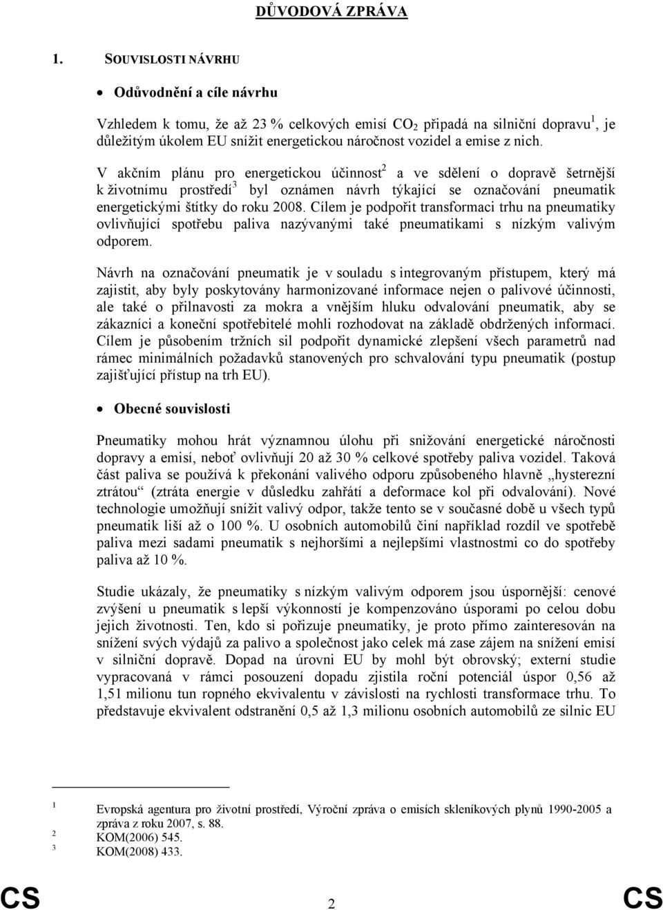 nich. V akčním plánu pro energetickou účinnost 2 a ve sdělení o dopravě šetrnější k životnímu prostředí 3 byl oznámen návrh týkající se označování pneumatik energetickými štítky do roku 2008.