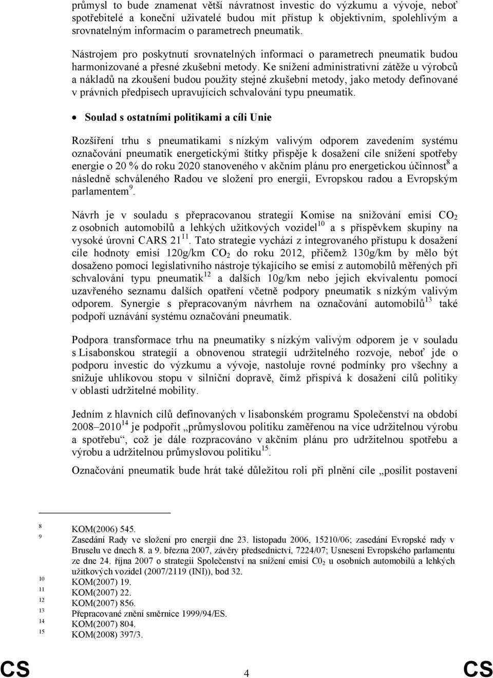 Ke snížení administrativní zátěže u výrobců a nákladů na zkoušení budou použity stejné zkušební metody, jako metody definované v právních předpisech upravujících schvalování typu pneumatik.