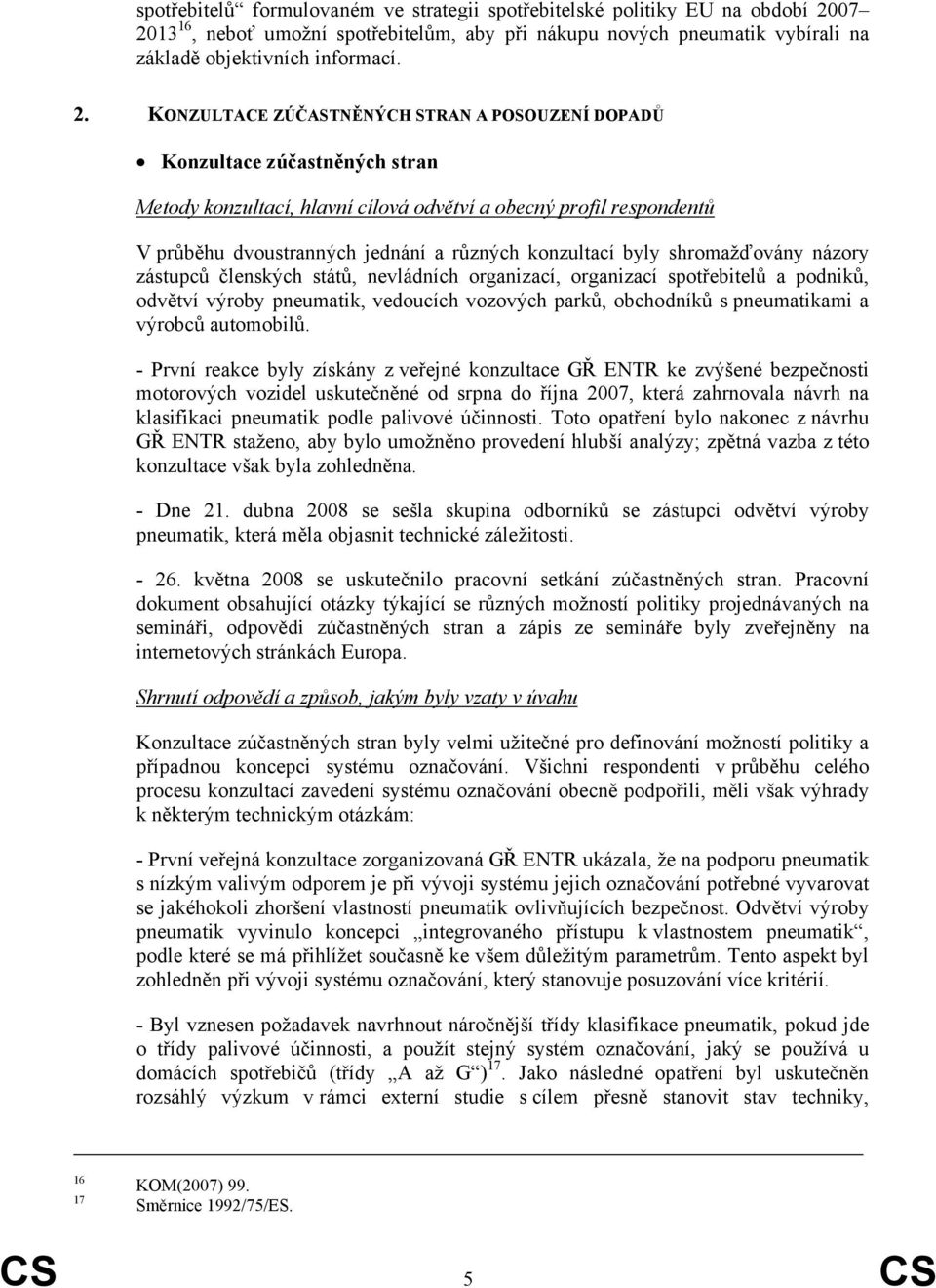 211 Metody konzultací, hlavní cílová odvětví a obecný profil respondentů V průběhu dvoustranných jednání a různých konzultací byly shromažďovány názory zástupců členských států, nevládních