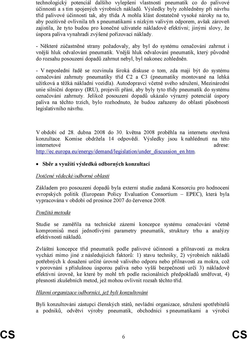zároveň zajistila, že tyto budou pro konečné uživatele nákladově efektivní; jinými slovy, že úspora paliva vynahradí zvýšené pořizovací náklady.
