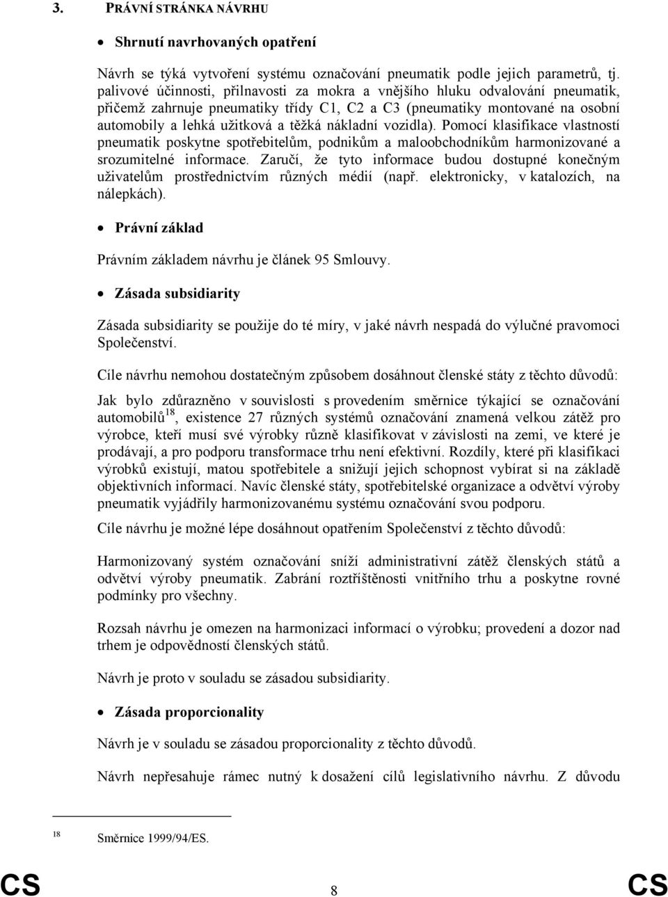 nákladní vozidla). Pomocí klasifikace vlastností pneumatik poskytne spotřebitelům, podnikům a maloobchodníkům harmonizované a srozumitelné informace.