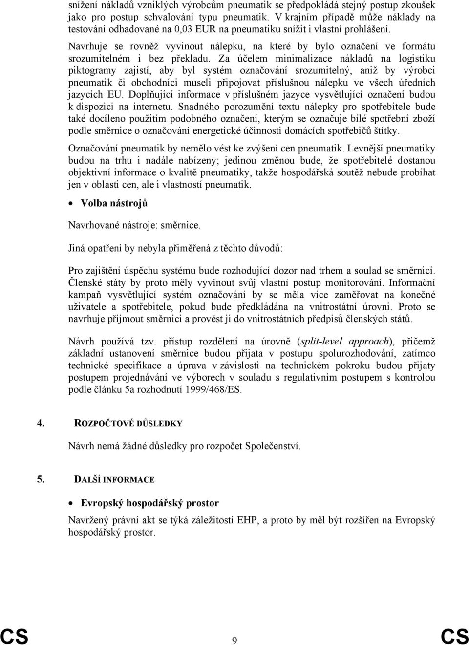 Navrhuje se rovněž vyvinout nálepku, na které by bylo označení ve formátu srozumitelném i bez překladu.