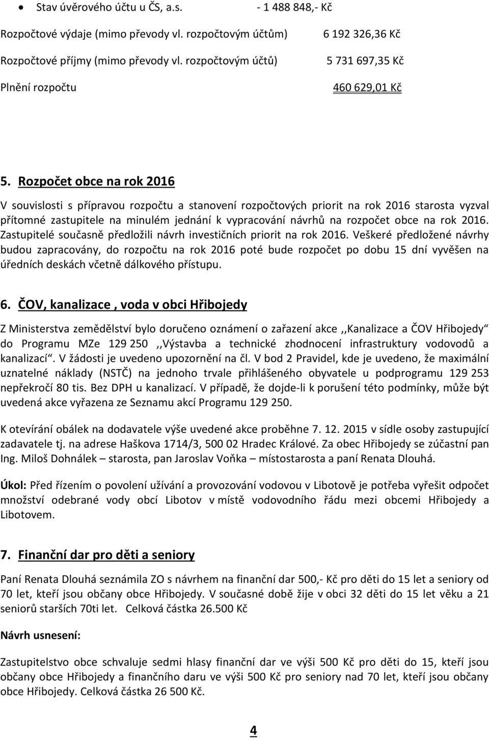 Rozpočet obce na rok 2016 V souvislosti s přípravou rozpočtu a stanovení rozpočtových priorit na rok 2016 starosta vyzval přítomné zastupitele na minulém jednání k vypracování návrhů na rozpočet obce