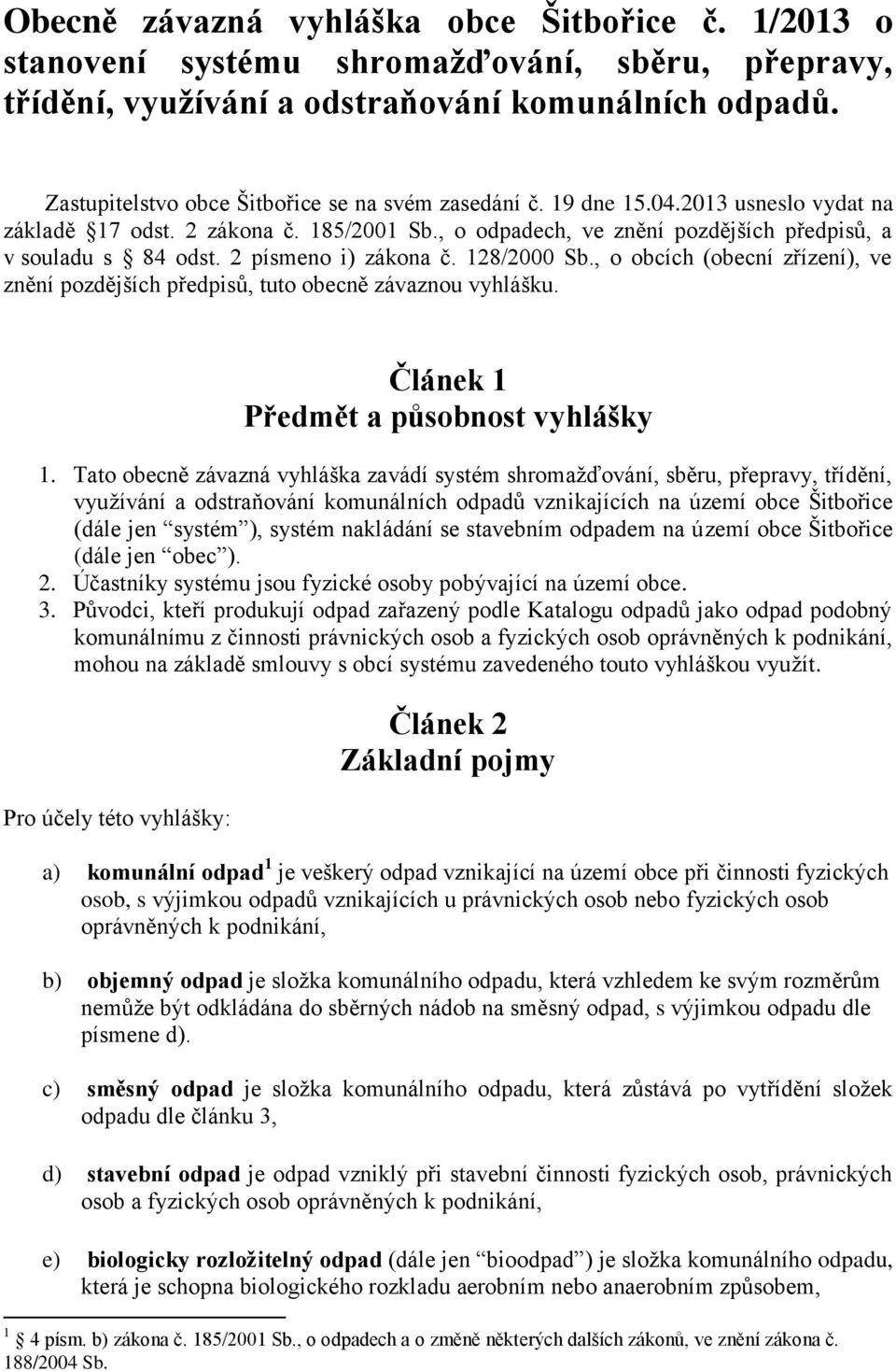 2 písmeno i) zákona č. 128/2000 Sb., o obcích (obecní zřízení), ve znění pozdějších předpisů, tuto obecně závaznou vyhlášku. Článek 1 Předmět a působnost vyhlášky 1.