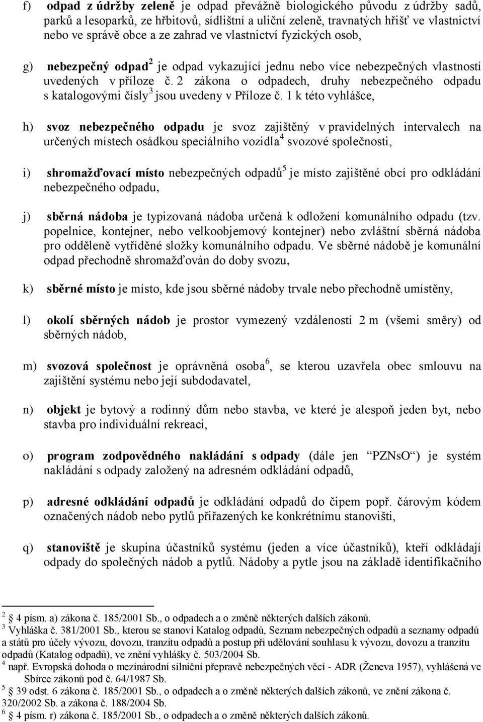 2 zákona o odpadech, druhy nebezpečného odpadu s katalogovými čísly 3 jsou uvedeny v Příloze č.