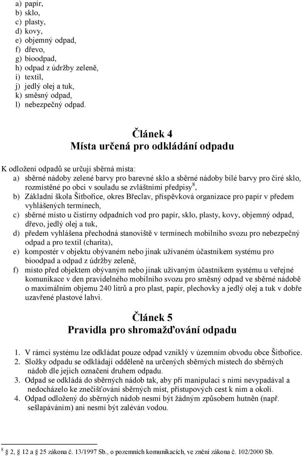 souladu se zvláštními předpisy 8, b) Základní škola Šitbořice, okres Břeclav, příspěvková organizace pro papír v předem vyhlášených termínech, c) sběrné místo u čistírny odpadních vod pro papír,