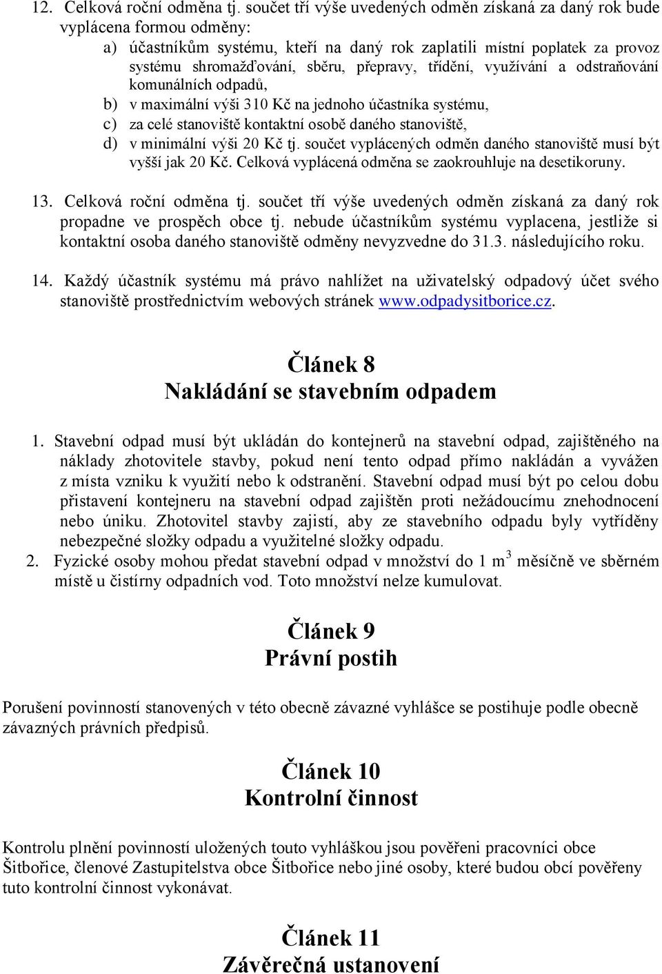 třídění, využívání a odstraňování komunálních odpadů, b) v maximální výši 310 Kč na jednoho účastníka systému, c) za celé stanoviště kontaktní osobě daného stanoviště, d) v minimální výši 20 Kč tj.