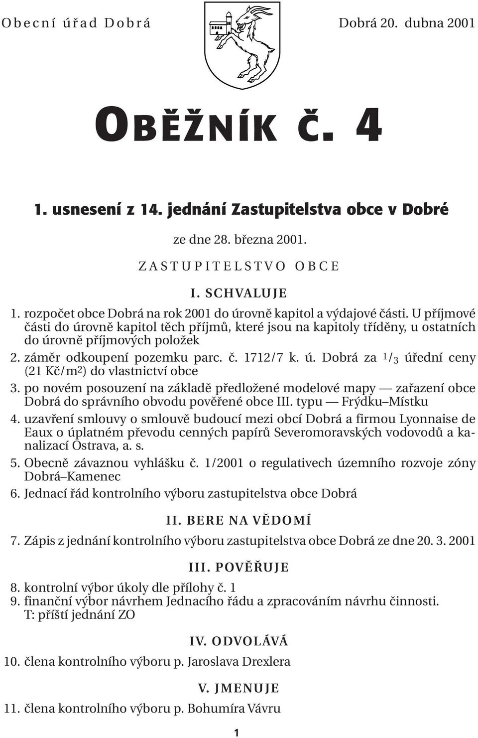 záměr odkoupení pozemku parc. č. 1712/7 k. ú. Dobrá za 1/ 3 úřední ceny (21 Kč/m2) do vlastnictví obce 3.