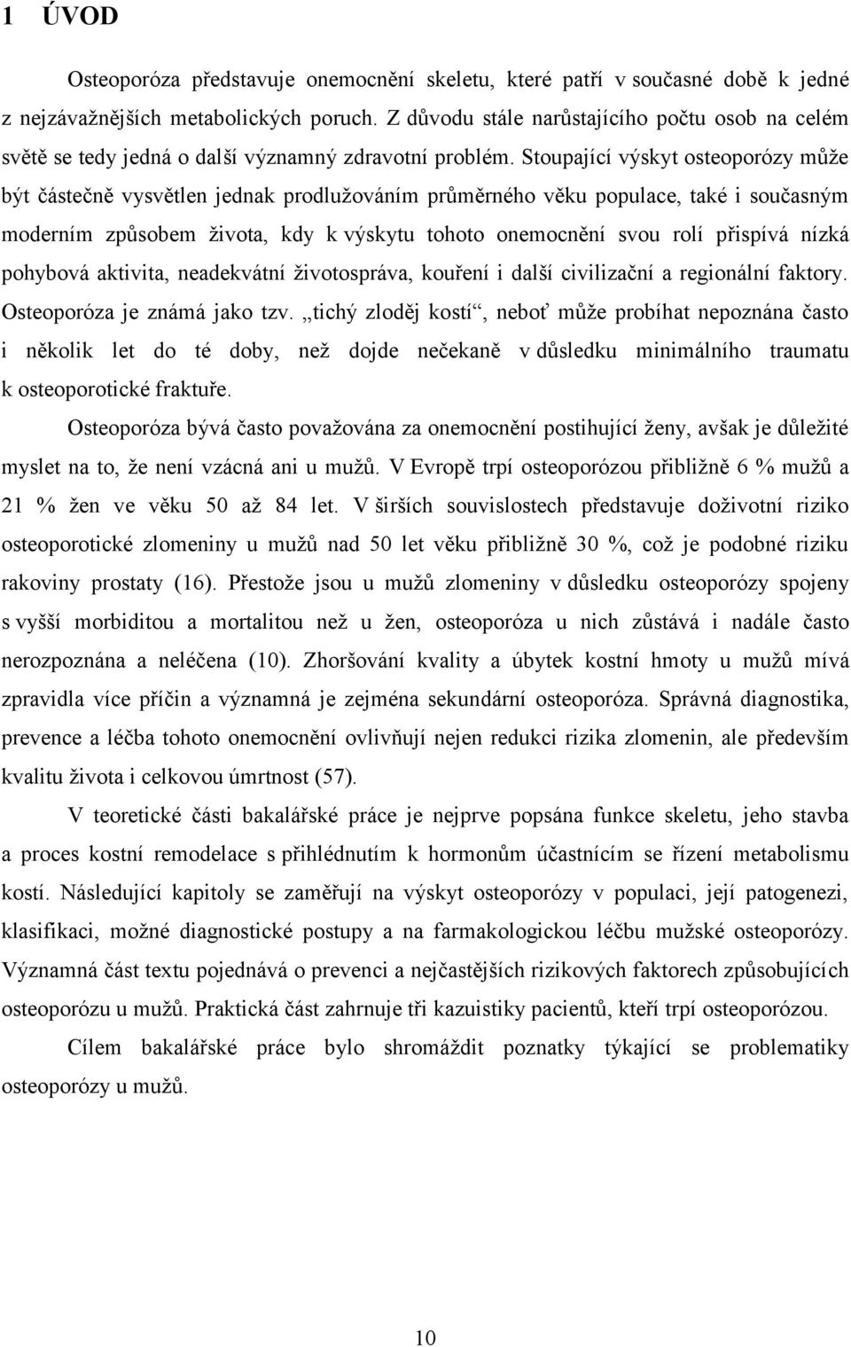 Stoupající výskyt osteoporózy může být částečně vysvětlen jednak prodlužováním průměrného věku populace, také i současným moderním způsobem života, kdy k výskytu tohoto onemocnění svou rolí přispívá