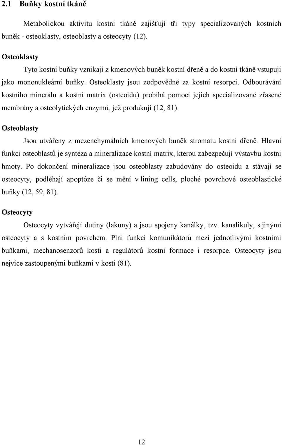 Odbourávání kostního minerálu a kostní matrix (osteoidu) probíhá pomocí jejich specializované zřasené membrány a osteolytických enzymů, jež produkují (12, 81).