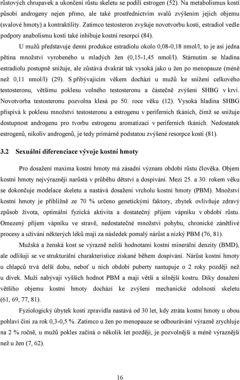 Zatímco testosteron zvyšuje novotvorbu kosti, estradiol vedle podpory anabolismu kosti také inhibuje kostní resorpci (84).